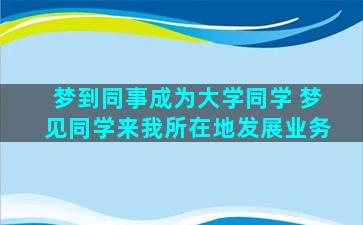 梦到同事成为大学同学 梦见同学来我所在地发展业务